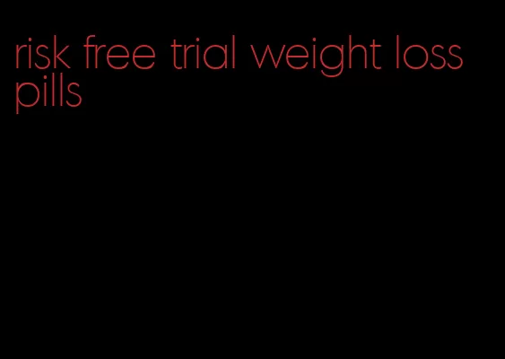 risk free trial weight loss pills