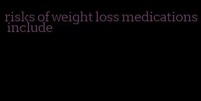 risks of weight loss medications include