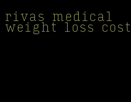 rivas medical weight loss cost