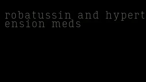 robatussin and hypertension meds