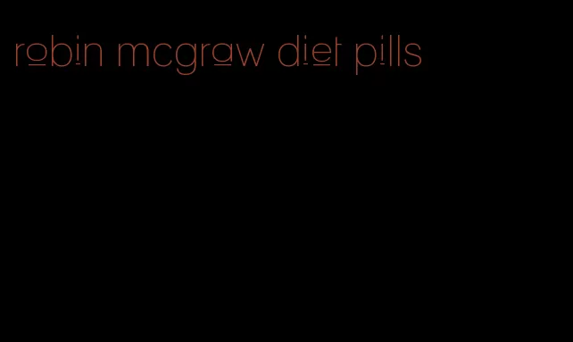 robin mcgraw diet pills