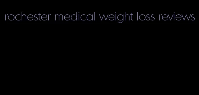 rochester medical weight loss reviews