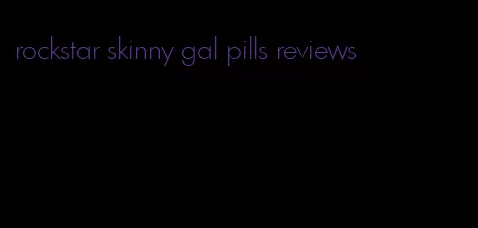 rockstar skinny gal pills reviews