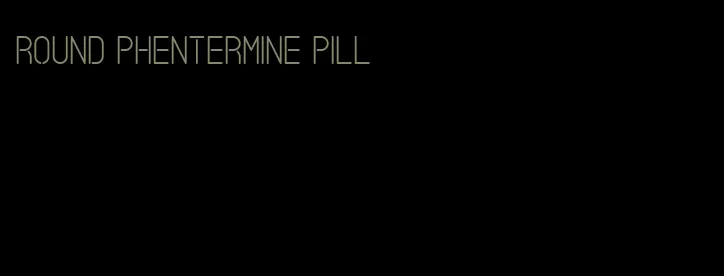 round phentermine pill