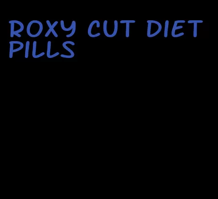 roxy cut diet pills