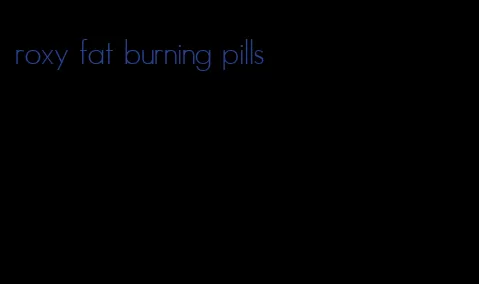roxy fat burning pills
