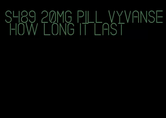 s489 20mg pill vyvanse how long it last