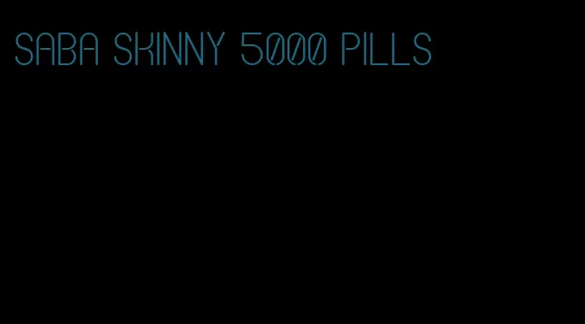saba skinny 5000 pills