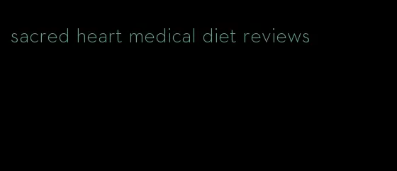 sacred heart medical diet reviews