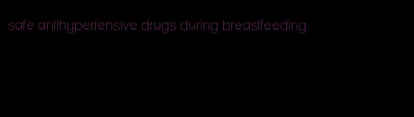 safe antihypertensive drugs during breastfeeding