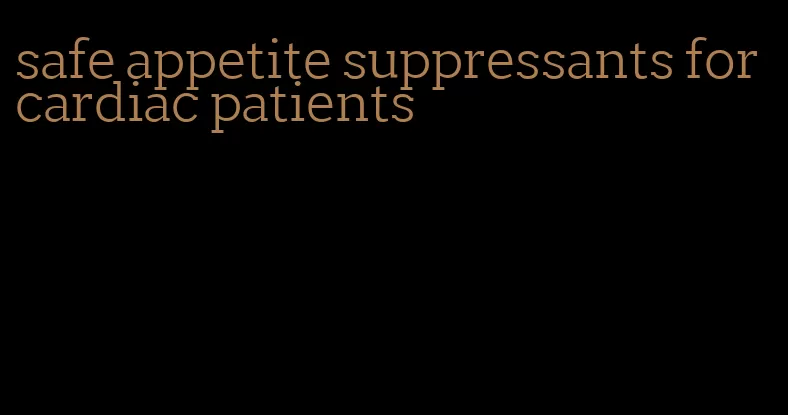 safe appetite suppressants for cardiac patients