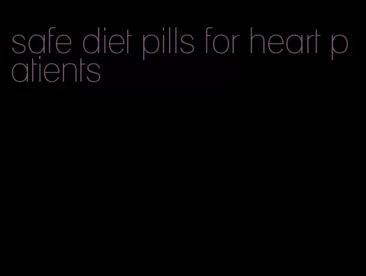 safe diet pills for heart patients