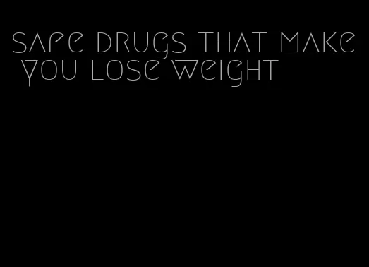 safe drugs that make you lose weight