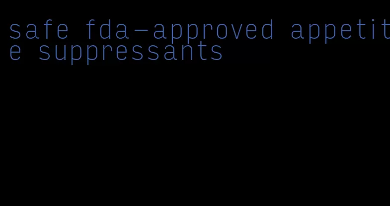 safe fda-approved appetite suppressants