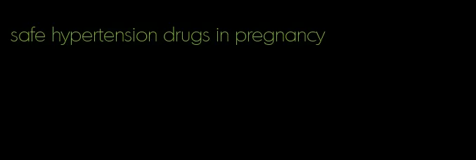 safe hypertension drugs in pregnancy