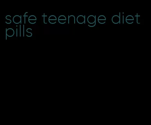 safe teenage diet pills