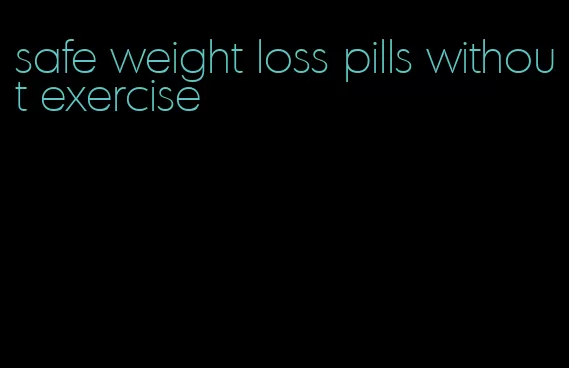 safe weight loss pills without exercise