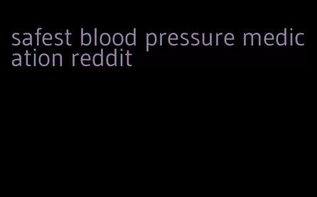 safest blood pressure medication reddit