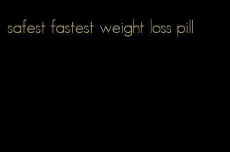 safest fastest weight loss pill