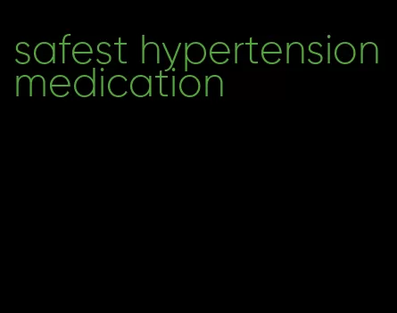safest hypertension medication