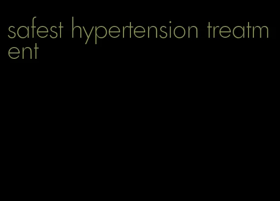 safest hypertension treatment