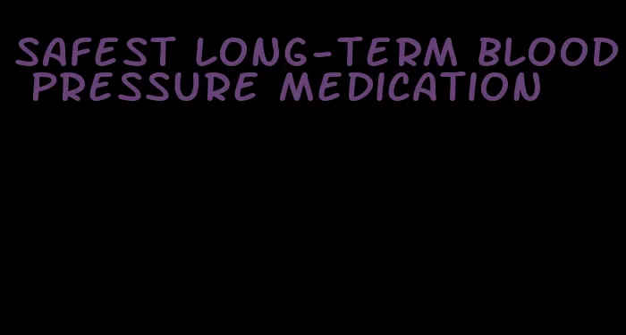 safest long-term blood pressure medication