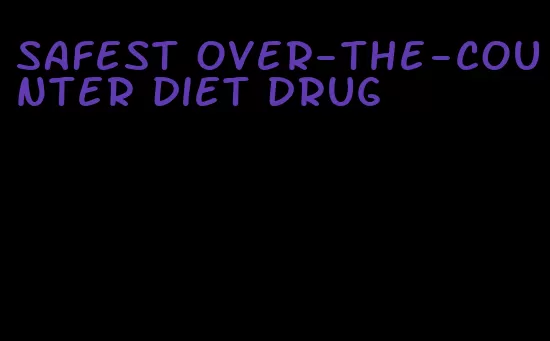 safest over-the-counter diet drug