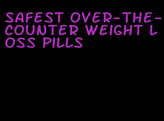 safest over-the-counter weight loss pills