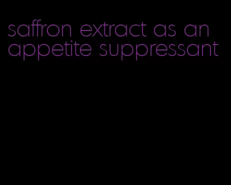 saffron extract as an appetite suppressant