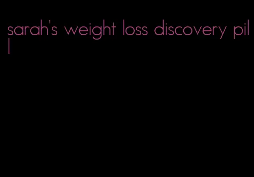 sarah's weight loss discovery pill