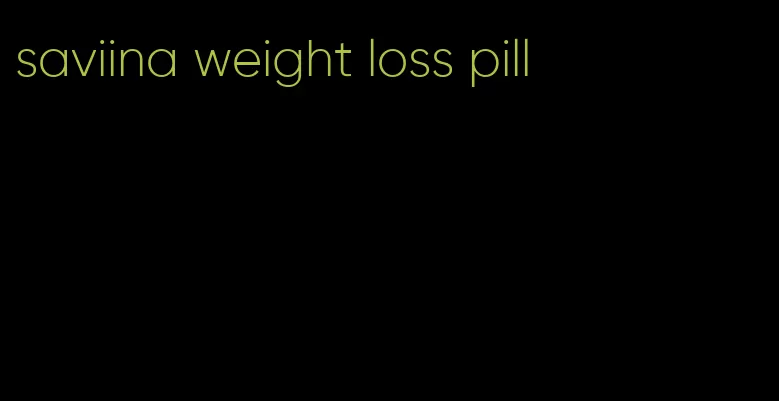 saviina weight loss pill