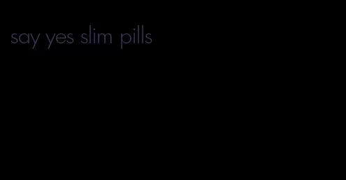 say yes slim pills