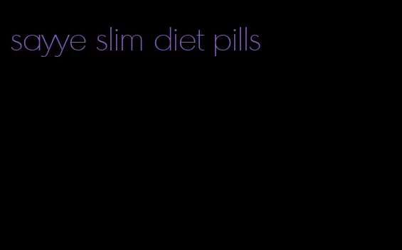 sayye slim diet pills