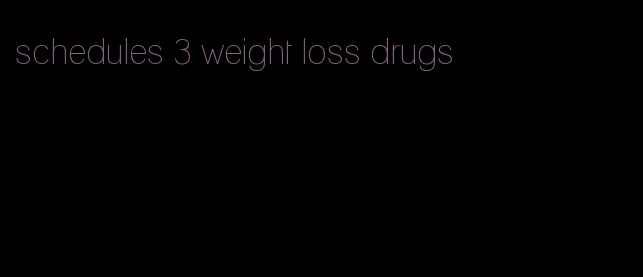 schedules 3 weight loss drugs