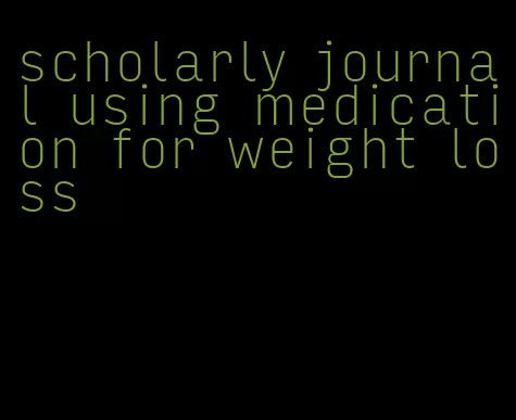 scholarly journal using medication for weight loss