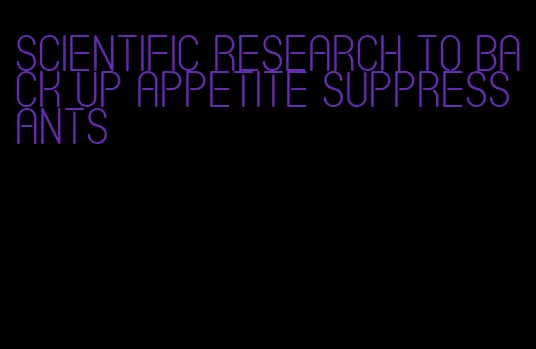 scientific research to back up appetite suppressants