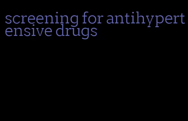 screening for antihypertensive drugs