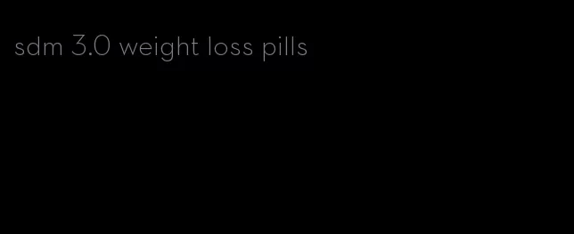 sdm 3.0 weight loss pills