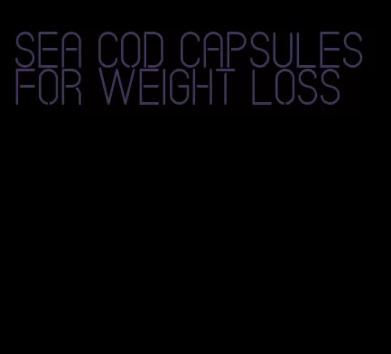 sea cod capsules for weight loss