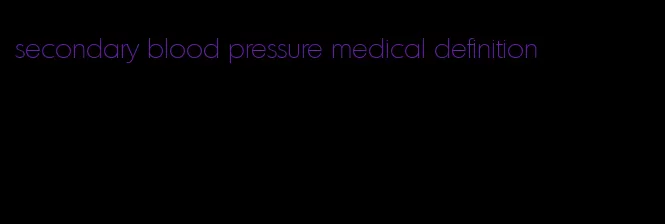 secondary blood pressure medical definition
