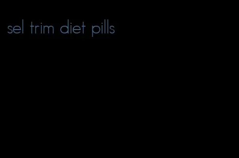 sel trim diet pills