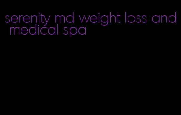 serenity md weight loss and medical spa