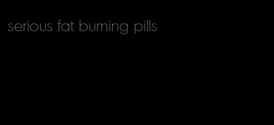 serious fat burning pills