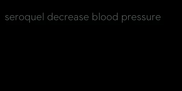 seroquel decrease blood pressure