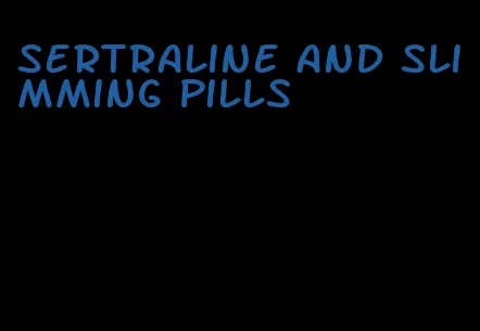 sertraline and slimming pills