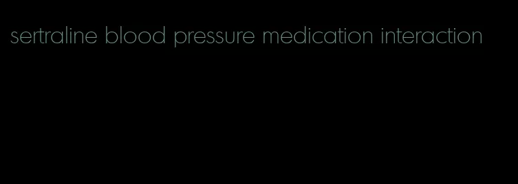 sertraline blood pressure medication interaction