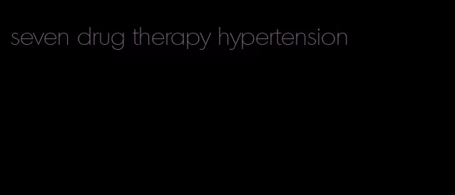 seven drug therapy hypertension