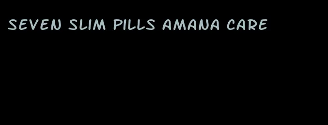 seven slim pills amana care