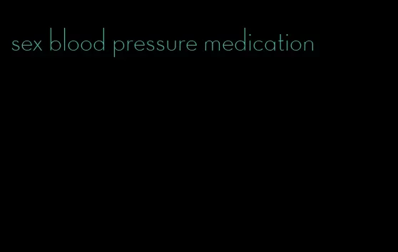 sex blood pressure medication