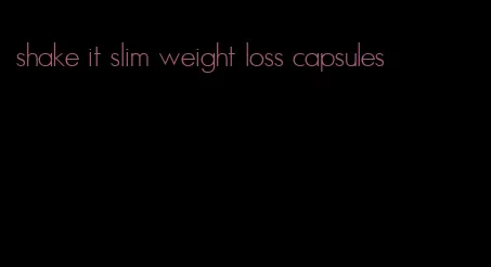 shake it slim weight loss capsules